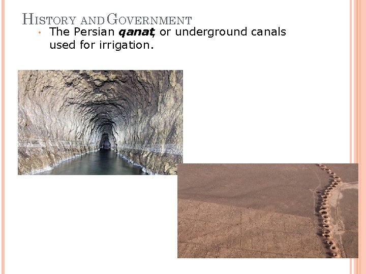 HISTORY AND GOVERNMENT • The Persian qanat, or underground canals used for irrigation. 