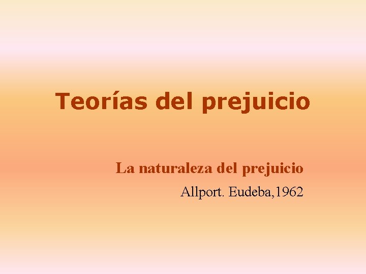 Teorías del prejuicio La naturaleza del prejuicio Allport. Eudeba, 1962 