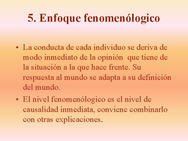 5. Enfoque fenomenólogico • La conducta de cada individuo se deriva de modo inmediato