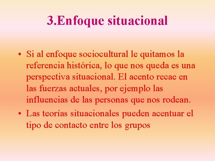 3. Enfoque situacional • Si al enfoque sociocultural le quitamos la referencia histórica, lo