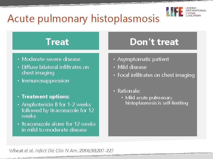 Acute pulmonary histoplasmosis Don’t treat Treat • Moderate-severe disease • Diffuse bilateral infiltrates on