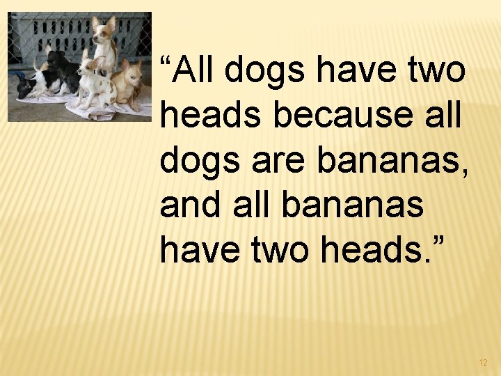 “All dogs have two heads because all dogs are bananas, and all bananas have