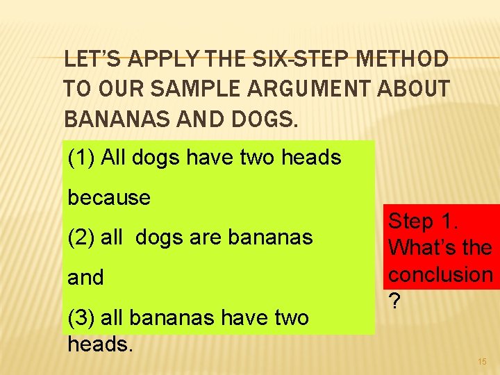 LET’S APPLY THE SIX-STEP METHOD TO OUR SAMPLE ARGUMENT ABOUT BANANAS AND DOGS. (1)