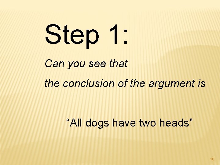 Step 1: Can you see that the conclusion of the argument is “All dogs