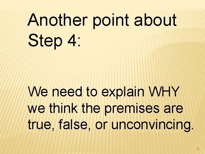 Another point about Step 4: We need to explain WHY we think the premises