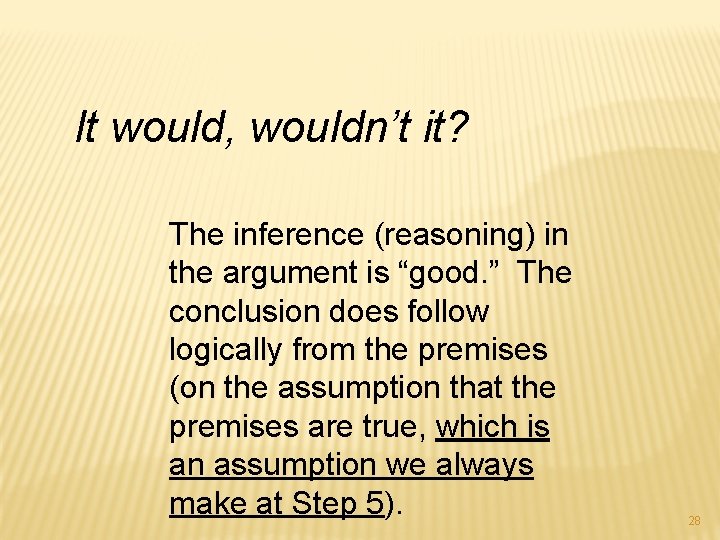 It would, wouldn’t it? The inference (reasoning) in the argument is “good. ” The