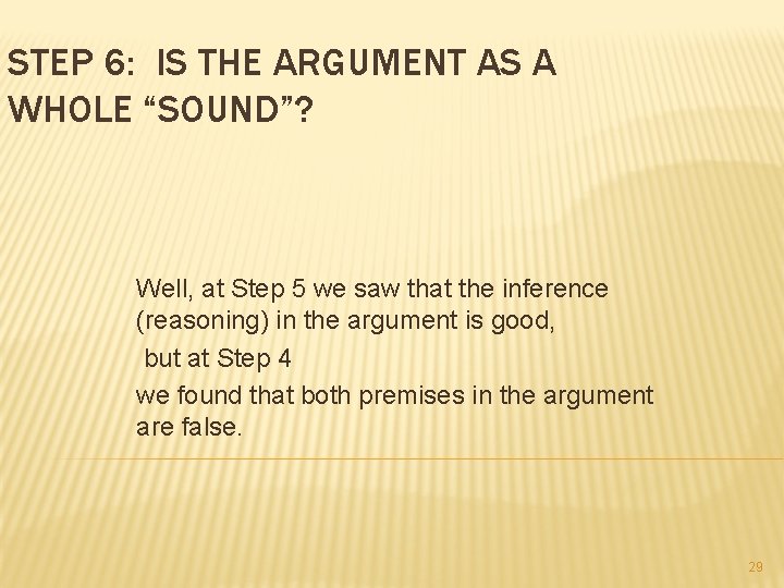 STEP 6: IS THE ARGUMENT AS A WHOLE “SOUND”? Well, at Step 5 we