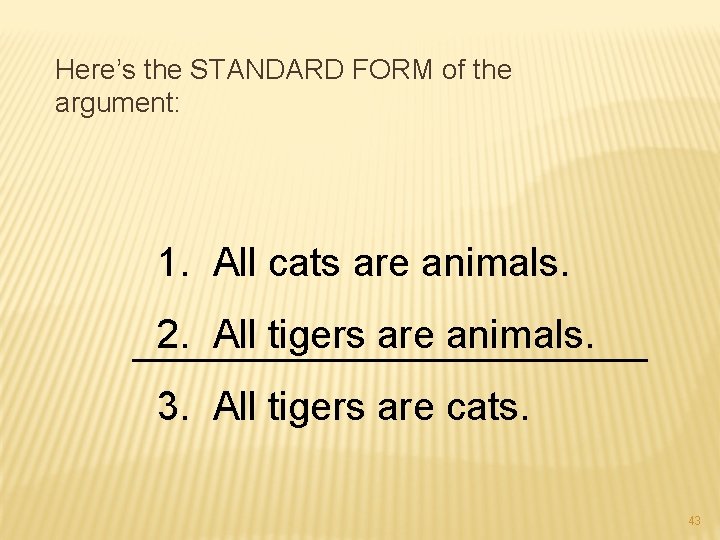 Here’s the STANDARD FORM of the argument: 1. All cats are animals. 2. All