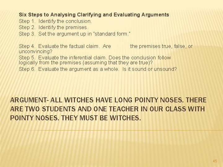 Six Steps to Analysing Clarifying and Evaluating Arguments Step 1. Identify the conclusion. Step