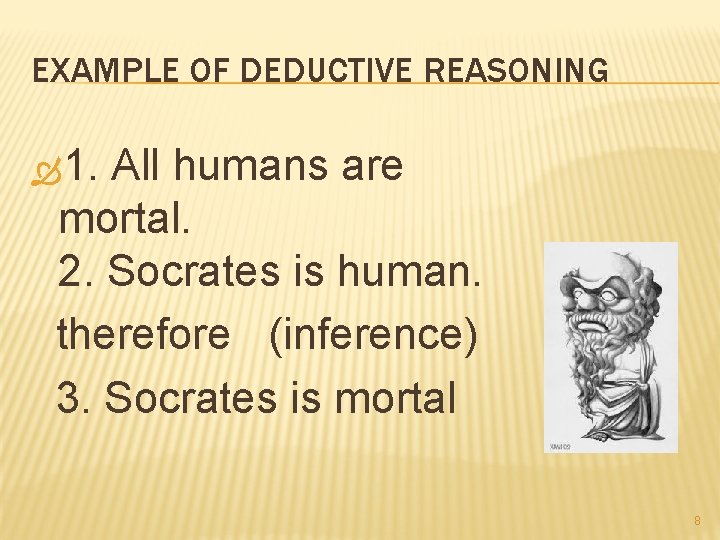 EXAMPLE OF DEDUCTIVE REASONING 1. All humans are mortal. 2. Socrates is human. therefore