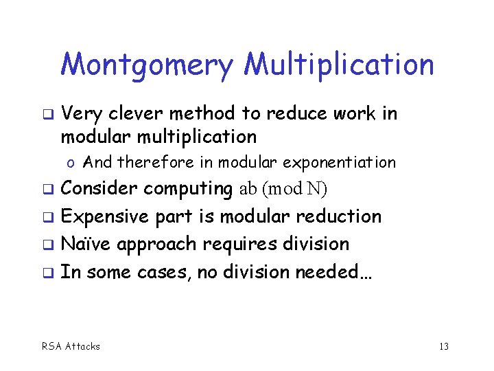 Montgomery Multiplication Very clever method to reduce work in modular multiplication o And therefore