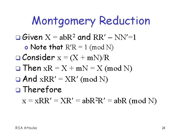 Montgomery Reduction Given X = ab. R 2 and RR NN =1 o Note