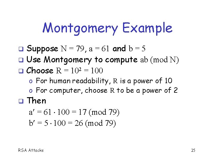 Montgomery Example Suppose N = 79, a = 61 and b = 5 Use
