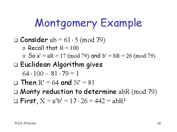 Montgomery Example Consider ab = 61 5 (mod 79) o Recall that R =