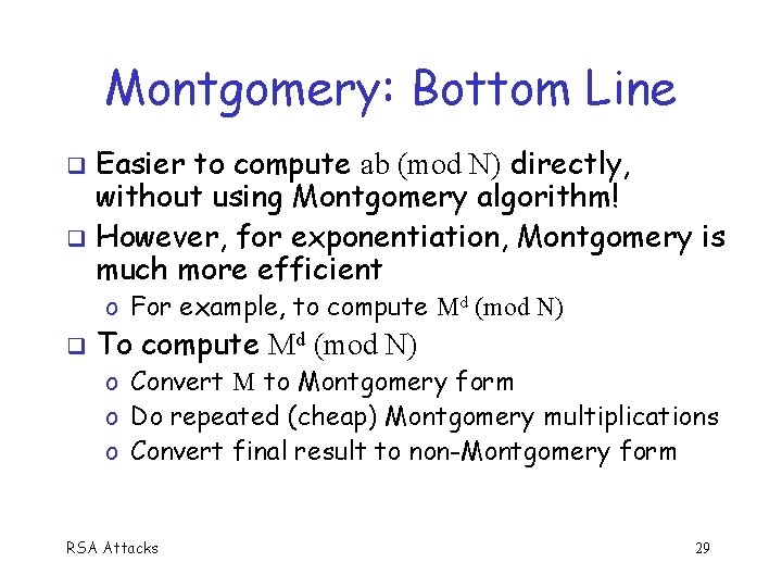 Montgomery: Bottom Line Easier to compute ab (mod N) directly, without using Montgomery algorithm!