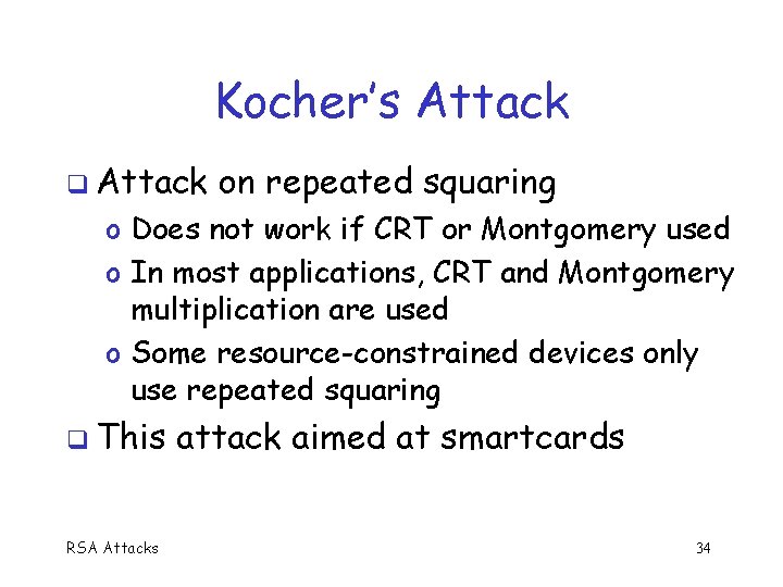 Kocher’s Attack on repeated squaring o Does not work if CRT or Montgomery used