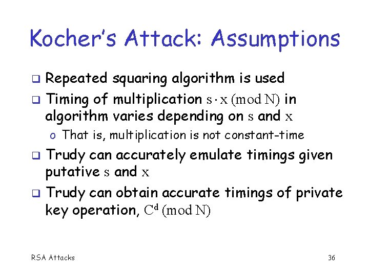 Kocher’s Attack: Assumptions Repeated squaring algorithm is used Timing of multiplication s x (mod