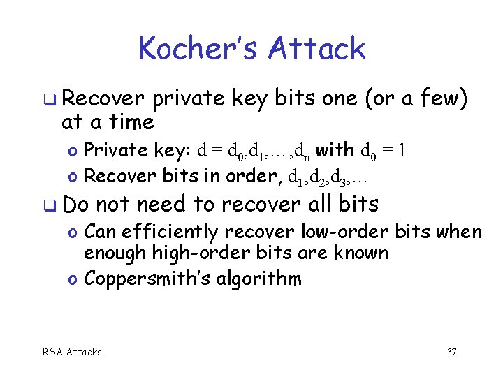 Kocher’s Attack Recover private key bits one (or a few) at a time o