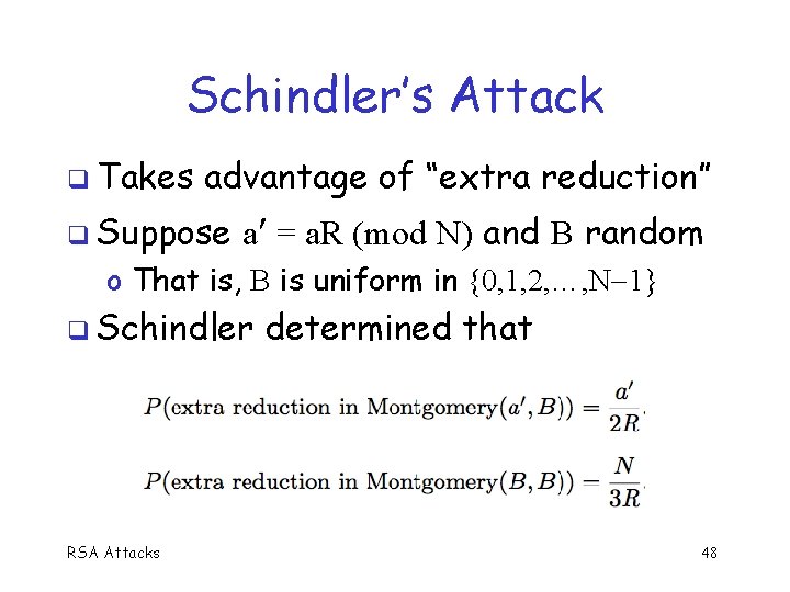 Schindler’s Attack Takes advantage of “extra reduction” Suppose a = a. R (mod N)