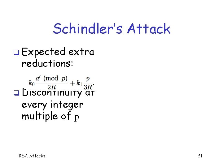 Schindler’s Attack Expected extra reductions: Discontinuity every integer multiple of p RSA Attacks at