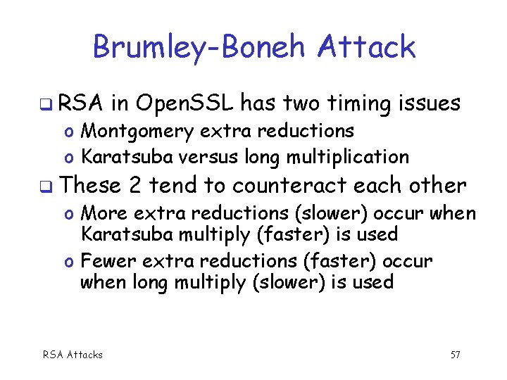 Brumley-Boneh Attack RSA in Open. SSL has two timing issues o Montgomery extra reductions
