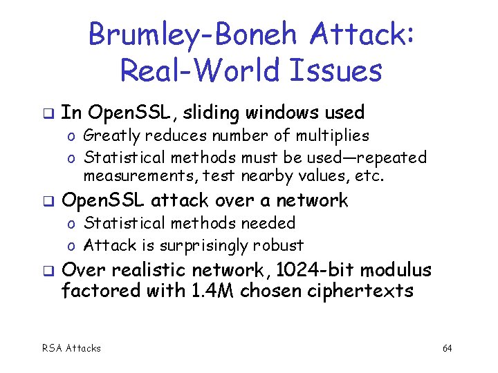 Brumley-Boneh Attack: Real-World Issues In Open. SSL, sliding windows used o Greatly reduces number