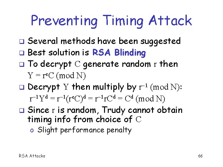 Preventing Timing Attack Several methods have been suggested Best solution is RSA Blinding To