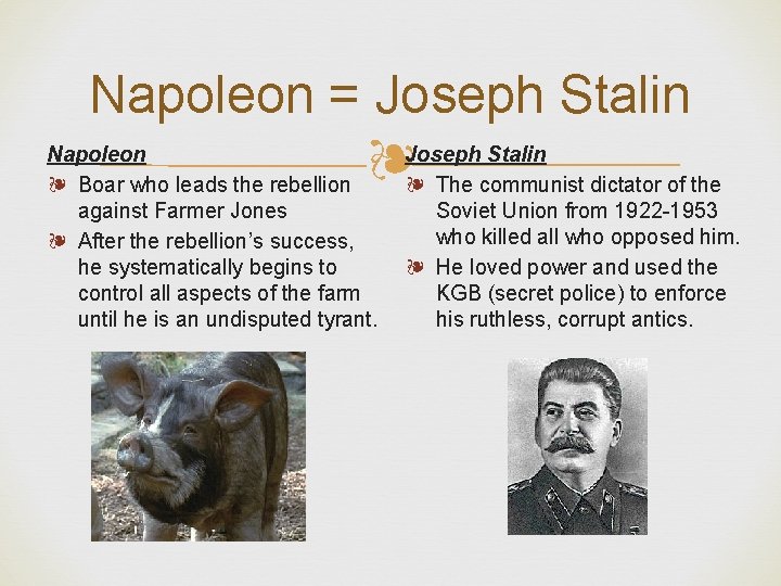 Napoleon = Joseph Stalin ❧ Napoleon ❧ Boar who leads the rebellion against Farmer