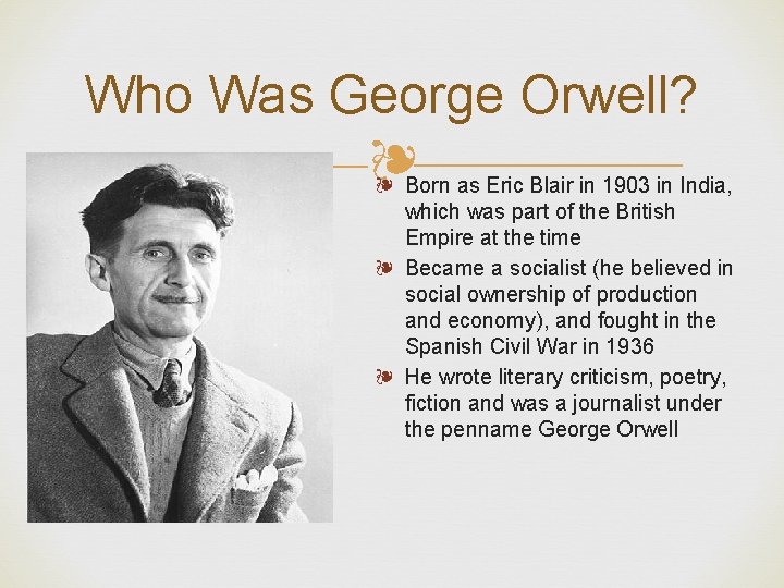 Who Was George Orwell? ❧ ❧ Born as Eric Blair in 1903 in India,