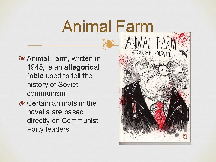 Animal Farm ❧ ❧ Animal Farm, written in 1945, is an allegorical fable used