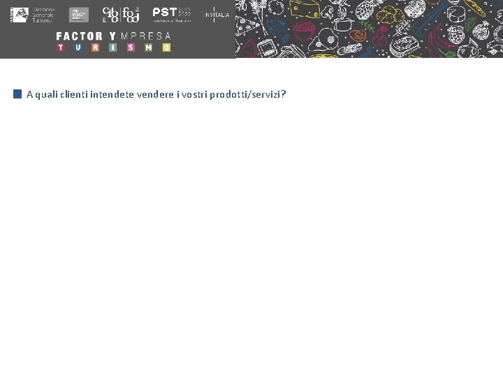 A quali clienti intendete vendere i vostri prodotti/servizi? 