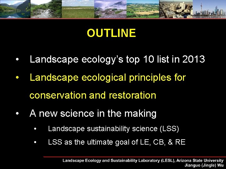 OUTLINE • Landscape ecology’s top 10 list in 2013 • Landscape ecological principles for