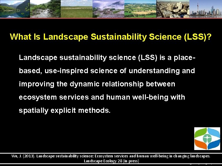 What Is Landscape Sustainability Science (LSS)? Landscape sustainability science (LSS) is a placebased, use-inspired