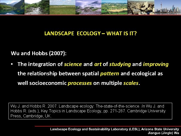 LANDSCAPE ECOLOGY – WHAT IS IT? Wu and Hobbs (2007): • The integration of