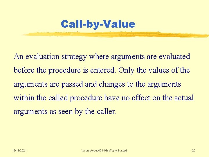 Call-by-Value An evaluation strategy where arguments are evaluated before the procedure is entered. Only