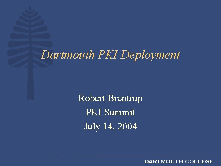 Dartmouth PKI Deployment Robert Brentrup PKI Summit July 14, 2004 