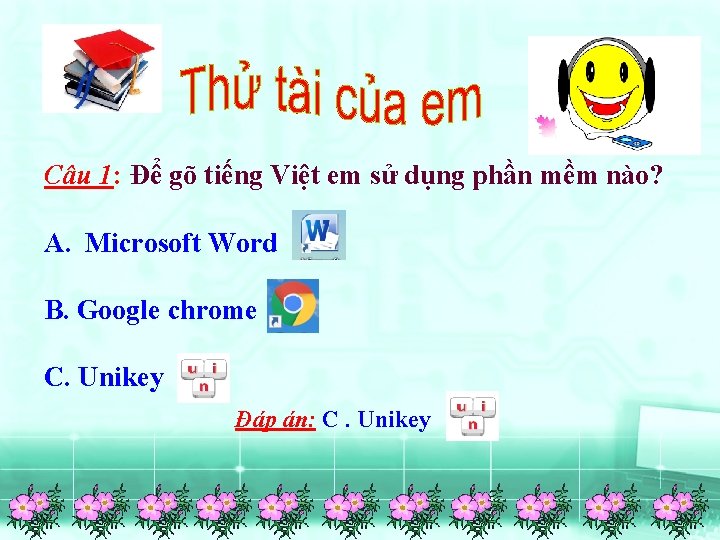 Câu 1: Để gõ tiếng Việt em sử dụng phần mềm nào? A. Microsoft
