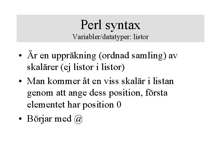 Perl syntax Variabler/datatyper: listor • Är en uppräkning (ordnad samling) av skalärer (ej listor