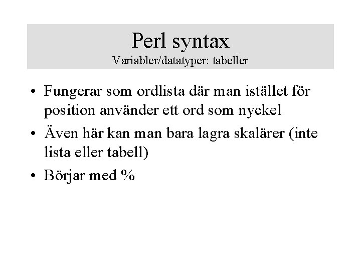 Perl syntax Variabler/datatyper: tabeller • Fungerar som ordlista där man istället för position använder