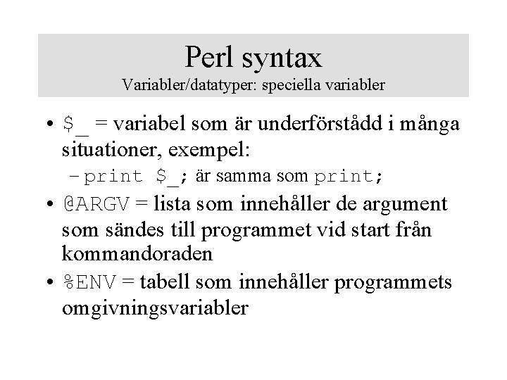 Perl syntax Variabler/datatyper: speciella variabler • $_ = variabel som är underförstådd i många