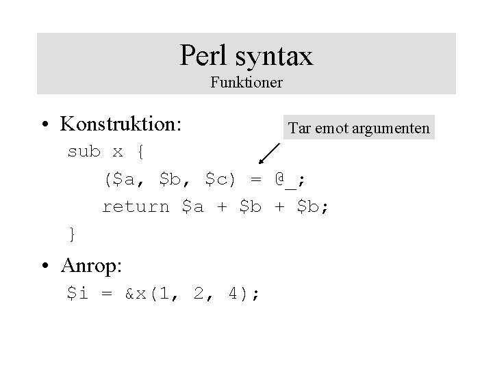 Perl syntax Funktioner • Konstruktion: Tar emot argumenten sub x { ($a, $b, $c)