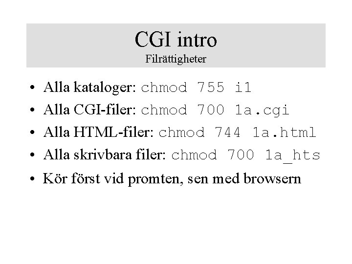 CGI intro Filrättigheter • • Alla kataloger: chmod 755 i 1 Alla CGI-filer: chmod