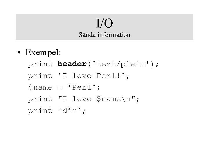 I/O Sända information • Exempel: print $name print header('text/plain'); 'I love Perl!'; = 'Perl';