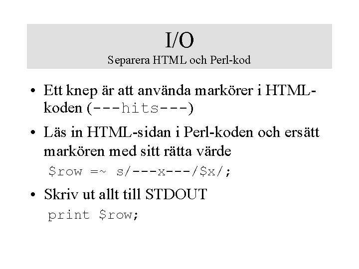 I/O Separera HTML och Perl-kod • Ett knep är att använda markörer i HTMLkoden