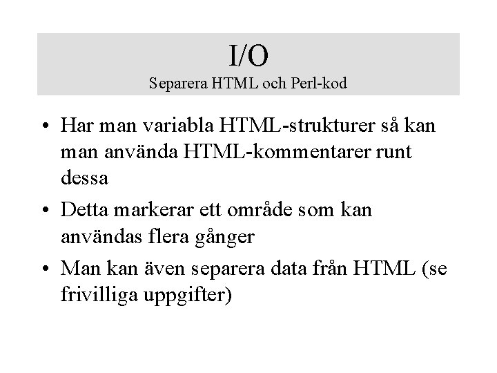 I/O Separera HTML och Perl-kod • Har man variabla HTML-strukturer så kan man använda