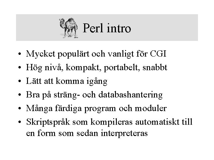 Perl intro • • • Mycket populärt och vanligt för CGI Hög nivå, kompakt,