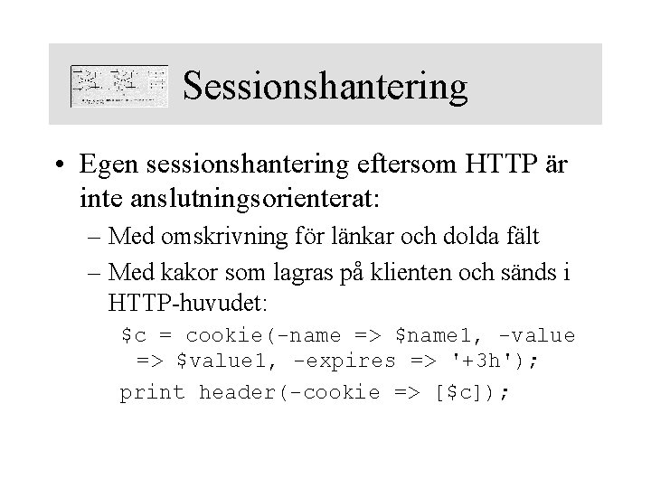 Sessionshantering • Egen sessionshantering eftersom HTTP är inte anslutningsorienterat: – Med omskrivning för länkar