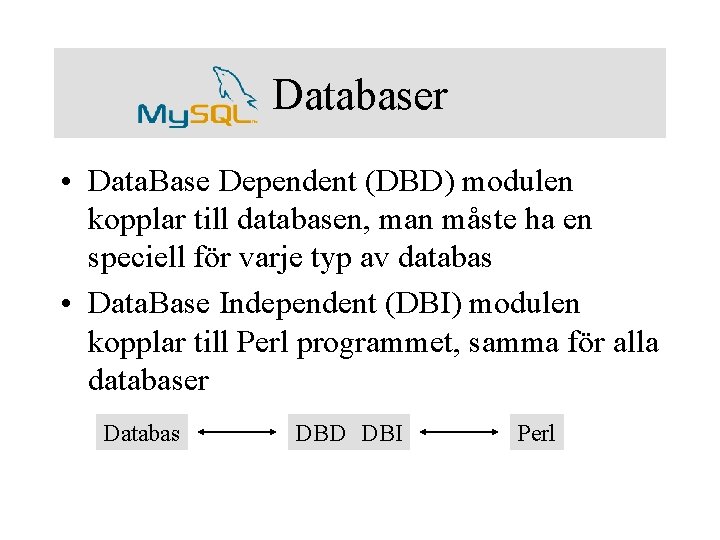 Databaser • Data. Base Dependent (DBD) modulen kopplar till databasen, man måste ha en