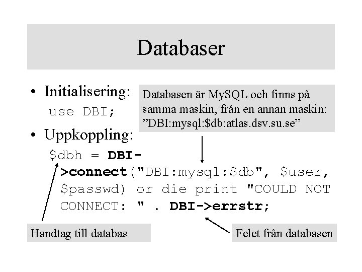 Databaser • Initialisering: use DBI; • Uppkoppling: Databasen är My. SQL och finns på