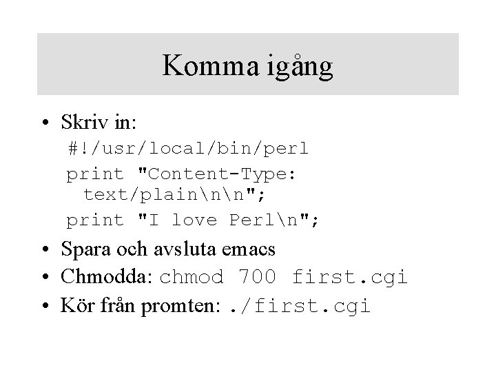 Komma igång • Skriv in: #!/usr/local/bin/perl print "Content-Type: text/plainnn"; print "I love Perln"; •